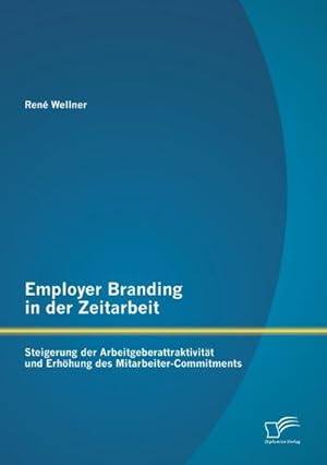 Immagine del venditore per Employer Branding in der Zeitarbeit: Steigerung der Arbeitgeberattraktivitt und Erhhung des Mitarbeiter-Commitments venduto da BuchWeltWeit Ludwig Meier e.K.