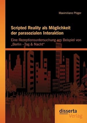 Seller image for Scripted Reality als Mglichkeit der parasozialen Interaktion: Eine Rezeptionsuntersuchung am Beispiel von Berlin Tag & Nacht for sale by BuchWeltWeit Ludwig Meier e.K.