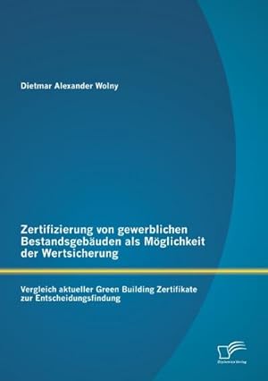 Seller image for Zertifizierung von gewerblichen Bestandsgebuden als Mglichkeit der Wertsicherung: Vergleich aktueller Green Building Zertifikate zur Entscheidungsfindung for sale by BuchWeltWeit Ludwig Meier e.K.