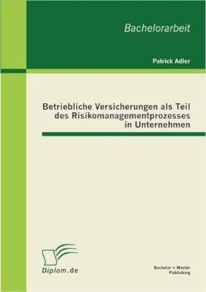 Bild des Verkufers fr Betriebliche Versicherungen als Teil des Risikomanagementprozesses in Unternehmen zum Verkauf von BuchWeltWeit Ludwig Meier e.K.