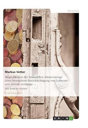 Seller image for Mglichkeiten der finanziellen Altersvorsorge unter besonderer Bercksichtigung von Leibrente und reverse mortgage for sale by BuchWeltWeit Ludwig Meier e.K.