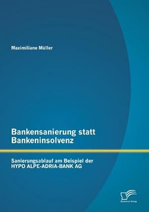 Immagine del venditore per Bankensanierung statt Bankeninsolvenz: Sanierungsablauf am Beispiel der HYPO ALPE-ADRIA-BANK AG venduto da BuchWeltWeit Ludwig Meier e.K.