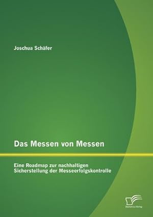 Immagine del venditore per Das Messen von Messen: Eine Roadmap zur nachhaltigen Sicherstellung der Messeerfolgskontrolle venduto da BuchWeltWeit Ludwig Meier e.K.