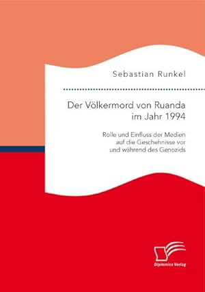 Seller image for Der Vlkermord von Ruanda im Jahr 1994: Rolle und Einfluss der Medien auf die Geschehnisse vor und whrend des Genozids for sale by BuchWeltWeit Ludwig Meier e.K.