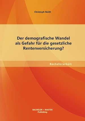 Seller image for Der demografische Wandel als Gefahr fr die gesetzliche Rentenversicherung? for sale by BuchWeltWeit Ludwig Meier e.K.