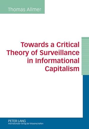 Bild des Verkufers fr Towards a Critical Theory of Surveillance in Informational Capitalism zum Verkauf von BuchWeltWeit Ludwig Meier e.K.