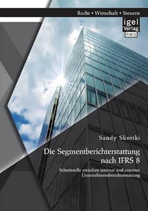Seller image for Die Segmentberichterstattung nach IFRS 8: Schnittstelle zwischen interner und externer Unternehmensberichterstattung for sale by BuchWeltWeit Ludwig Meier e.K.