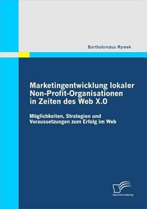 Bild des Verkufers fr Marketingentwicklung lokaler Non-Profit-Organisationen in Zeiten des Web X.0 zum Verkauf von BuchWeltWeit Ludwig Meier e.K.