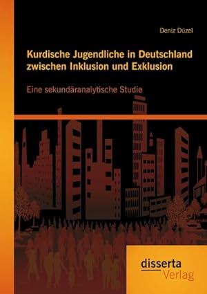 Seller image for Kurdische Jugendliche in Deutschland zwischen Inklusion und Exklusion: Eine sekundranalytische Studie for sale by BuchWeltWeit Ludwig Meier e.K.