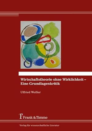 Image du vendeur pour Wirtschaftstheorie ohne Wirklichkeit  Eine Grundlagenkritik mis en vente par BuchWeltWeit Ludwig Meier e.K.