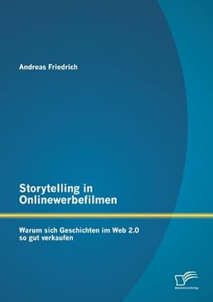 Immagine del venditore per Storytelling in Onlinewerbefilmen: Warum sich Geschichten im Web 2.0 so gut verkaufen venduto da BuchWeltWeit Ludwig Meier e.K.