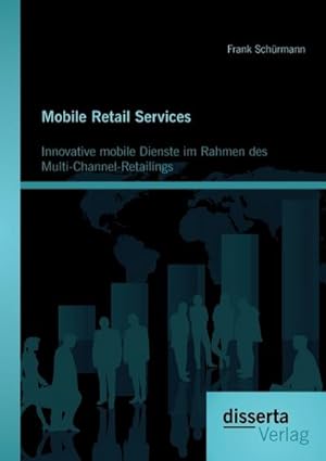 Seller image for Mobile Retail Services: Innovative mobile Dienste im Rahmen des Multi-Channel-Retailings for sale by BuchWeltWeit Ludwig Meier e.K.