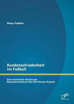 Seller image for Kundenzufriedenheit im Fuball: Eine empirische Analyse der Besucherstrukturen des KSV Hessen Kassels for sale by BuchWeltWeit Ludwig Meier e.K.