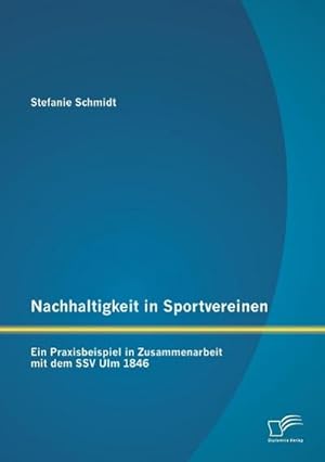 Imagen del vendedor de Nachhaltigkeit in Sportvereinen: Ein Praxisbeispiel in Zusammenarbeit mit dem SSV Ulm 1846 a la venta por BuchWeltWeit Ludwig Meier e.K.