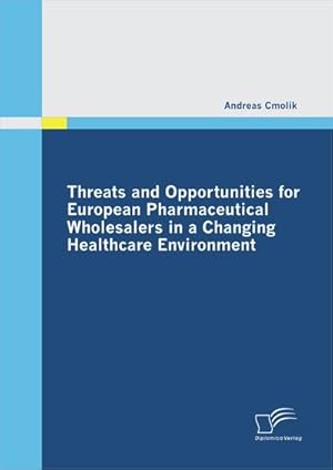 Seller image for Threats and Opportunities for European Pharmaceutical Wholesalers in a Changing Healthcare Environment for sale by BuchWeltWeit Ludwig Meier e.K.