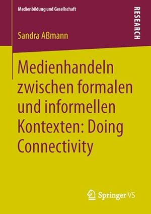 Bild des Verkufers fr Medienhandeln zwischen formalen und informellen Kontexten: Doing Connectivity zum Verkauf von BuchWeltWeit Ludwig Meier e.K.
