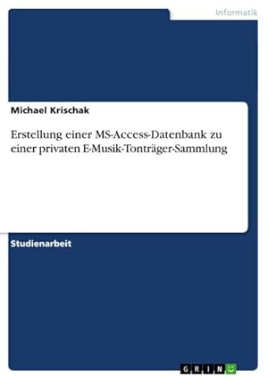 Bild des Verkufers fr Erstellung einer MS-Access-Datenbank zu einer privaten E-Musik-Tontrger-Sammlung zum Verkauf von BuchWeltWeit Ludwig Meier e.K.