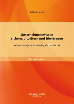 Seller image for Unternehmenswissen sichern, erweitern und bertragen: Wissensmanagement im demografischen Wandel for sale by BuchWeltWeit Ludwig Meier e.K.