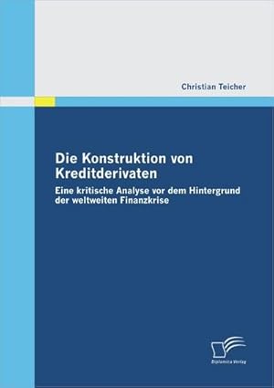 Bild des Verkufers fr Die Konstruktion von Kreditderivaten: Eine kritische Analyse vor dem Hintergrund der weltweiten Finanzkrise zum Verkauf von BuchWeltWeit Ludwig Meier e.K.