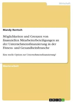 Seller image for Mglichkeiten und Grenzen von finanziellen Mitarbeiterbeteiligungen an der Unternehmensfinanzierung in der Fitness- und Gesundheitsbranche for sale by BuchWeltWeit Ludwig Meier e.K.
