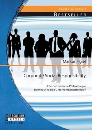 Bild des Verkufers fr Corporate Social Responsibility: Unternehmerische Philanthropie oder nachhaltige Unternehmensstrategie? zum Verkauf von BuchWeltWeit Ludwig Meier e.K.