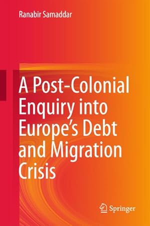 Imagen del vendedor de A Post-Colonial Enquiry into Europes Debt and Migration Crisis a la venta por BuchWeltWeit Ludwig Meier e.K.