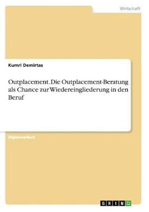 Immagine del venditore per Outplacement. Die Outplacement-Beratung als Chance zur Wiedereingliederung in den Beruf venduto da BuchWeltWeit Ludwig Meier e.K.