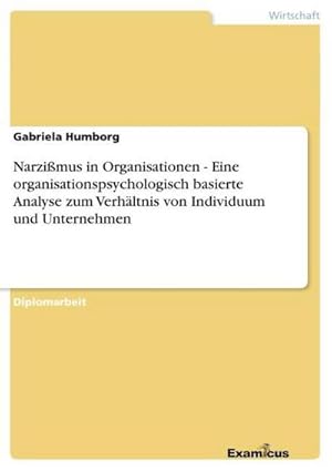 Seller image for Narzimus in Organisationen - Eine organisationspsychologisch basierte Analyse zum Verhltnis von Individuum und Unternehmen for sale by BuchWeltWeit Ludwig Meier e.K.