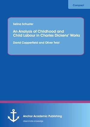 Imagen del vendedor de An Analysis of Childhood and Child Labour in Charles Dickens Works: David Copperfield and Oliver Twist a la venta por BuchWeltWeit Ludwig Meier e.K.