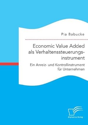 Seller image for Economic Value Added als Verhaltenssteuerungsinstrument: Ein Anreiz- und Kontrollinstrument fr Unternehmen for sale by BuchWeltWeit Ludwig Meier e.K.