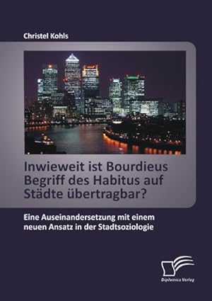 Immagine del venditore per Inwieweit ist Bourdieus Begriff des Habitus auf Stdte bertragbar? Eine Auseinandersetzung mit einem neuen Ansatz in der Stadtsoziologie venduto da BuchWeltWeit Ludwig Meier e.K.