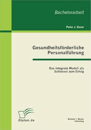 Bild des Verkufers fr Gesundheitsfrderliche Personalfhrung: Das integrale Modell als Schlssel zum Erfolg zum Verkauf von BuchWeltWeit Ludwig Meier e.K.