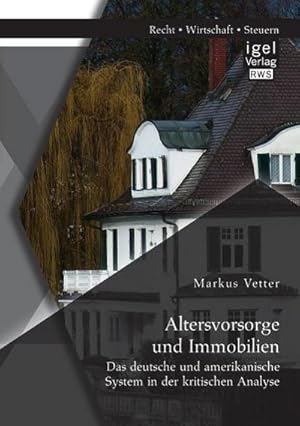 Seller image for Altersvorsorge und Immobilien: Das deutsche und amerikanische System in der kritischen Analyse for sale by BuchWeltWeit Ludwig Meier e.K.