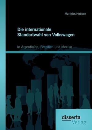 Bild des Verkufers fr Die internationale Standortwahl von Volkswagen: In Argentinien, Brasilien und Mexiko zum Verkauf von BuchWeltWeit Ludwig Meier e.K.
