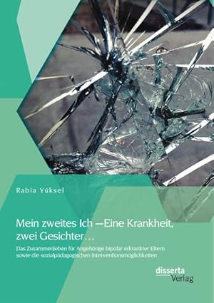 Seller image for Mein zweites Ich  Eine Krankheit zwei Gesichter: Das Zusammenleben fr Angehrige bipolar erkrankter Eltern sowie die sozialpdagogischen Interventionsmglichkeiten for sale by BuchWeltWeit Ludwig Meier e.K.