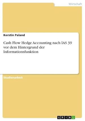 Seller image for Cash Flow Hedge Accounting nach IAS 39 vor dem Hintergrund der Informationsfunktion for sale by BuchWeltWeit Ludwig Meier e.K.