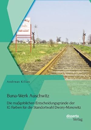 Seller image for Buna-Werk Auschwitz: Die mageblichen Entscheidungsgrnde der IG Farben fr die Standortwahl Dwory-Monowitz for sale by BuchWeltWeit Ludwig Meier e.K.