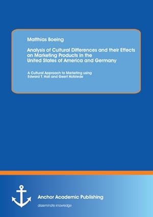 Image du vendeur pour Analysis of Cultural Differences and their Effects on Marketing Products in the United States of America and Germany: A Cultural Approach to Marketing using Edward T. Hall and Geert Hofstede mis en vente par BuchWeltWeit Ludwig Meier e.K.