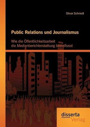 Seller image for Public Relations und Journalismus: Wie die ffentlichkeitsarbeit die Medienberichterstattung beeinflusst for sale by BuchWeltWeit Ludwig Meier e.K.