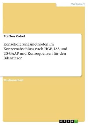 Seller image for Konsolidierungsmethoden im Konzernabschluss nach HGB, IAS und US-GAAP und Konsequenzen fr den Bilanzleser for sale by BuchWeltWeit Ludwig Meier e.K.