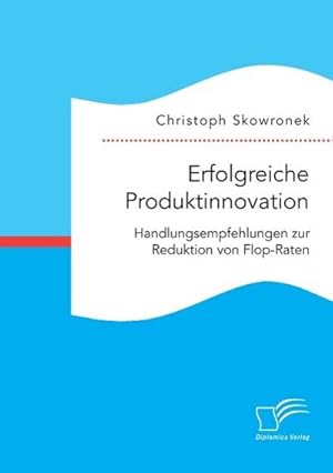 Imagen del vendedor de Erfolgreiche Produktinnovation. Handlungsempfehlungen zur Reduktion von Flop-Raten a la venta por BuchWeltWeit Ludwig Meier e.K.