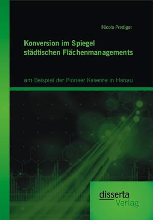 Seller image for Konversion im Spiegel stdtischen Flchenmanagements: am Beispiel der Pioneer Kaserne in Hanau for sale by BuchWeltWeit Ludwig Meier e.K.