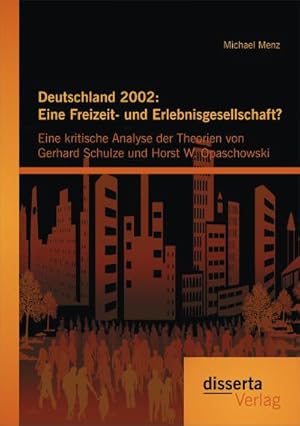 Seller image for Deutschland 2002: Eine Freizeit- und Erlebnisgesellschaft? Eine kritische Analyse der Theorien von Gerhard Schulze und Horst W. Opaschowski for sale by BuchWeltWeit Ludwig Meier e.K.