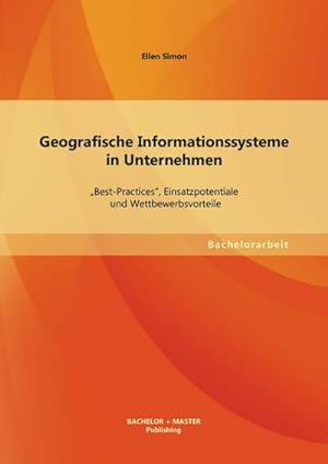 Seller image for Geografische Informationssysteme in Unternehmen: Best-Practices, Einsatzpotentiale und Wettbewerbsvorteile for sale by BuchWeltWeit Ludwig Meier e.K.