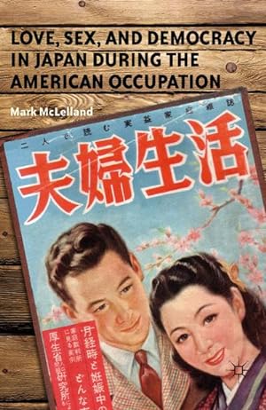 Imagen del vendedor de Love, Sex, and Democracy in Japan during the American Occupation a la venta por BuchWeltWeit Ludwig Meier e.K.