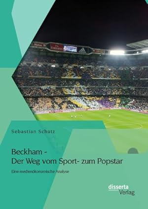 Seller image for Beckham - Der Weg vom Sport- zum Popstar: Eine medienkonomische Analyse for sale by BuchWeltWeit Ludwig Meier e.K.