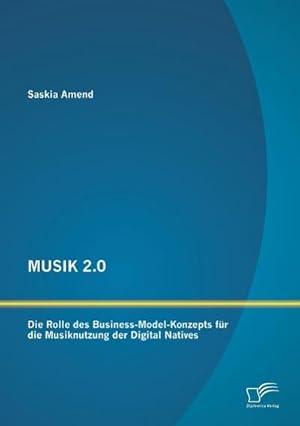 Seller image for MUSIK 2.0: Die Rolle des Business-Model-Konzepts fr die Musiknutzung der Digital Natives for sale by BuchWeltWeit Ludwig Meier e.K.