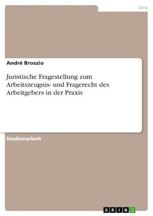 Seller image for Juristische Fragestellung zum Arbeitszeugnis- und Fragerecht des Arbeitgebers in der Praxis for sale by BuchWeltWeit Ludwig Meier e.K.