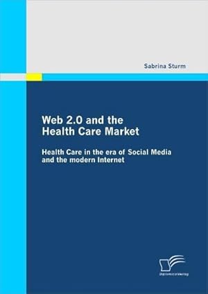 Seller image for Web 2.0 and the Health Care Market: Health Care in the era of Social Media and the modern Internet for sale by BuchWeltWeit Ludwig Meier e.K.