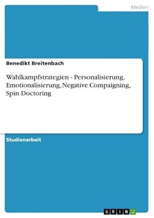 Seller image for Wahlkampfstrategien - Personalisierung, Emotionalisierung, Negative Compaigning, Spin Doctoring for sale by BuchWeltWeit Ludwig Meier e.K.